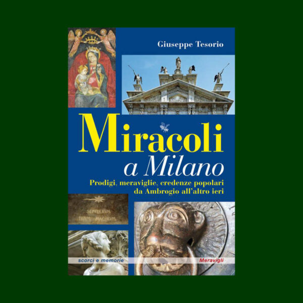 Miracoli a Milano. Prodigi, meraviglie, credenze popolari da Ambrogio all'altro ieri