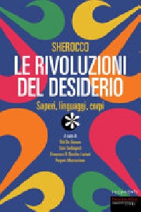 Le rivoluzioni del desiderio. Saperi, linguaggi, corpi