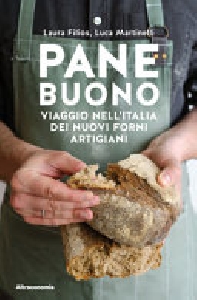 Pane buono. Viaggio nell’Italia dei nuovi forni artigiani