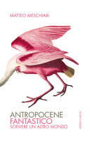Antropocene fantastico. scrivere un altr